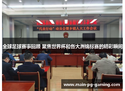 全球足球赛事回顾 聚焦世界杯和各大洲锦标赛的精彩瞬间