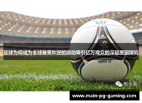 足球为何成为全球最受欢迎的运动吸引亿万观众的深层原因探究