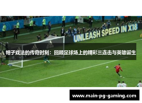 帽子戏法的传奇时刻：回顾足球场上的精彩三连击与英雄诞生