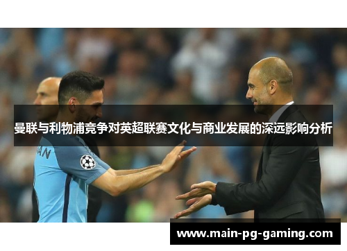 曼联与利物浦竞争对英超联赛文化与商业发展的深远影响分析