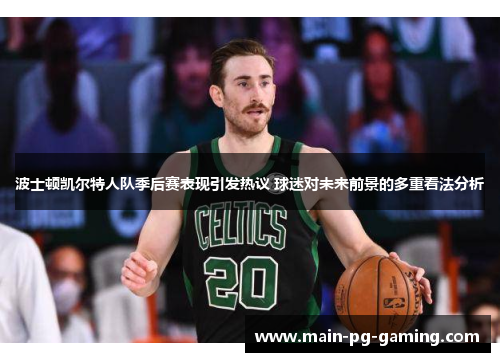 波士顿凯尔特人队季后赛表现引发热议 球迷对未来前景的多重看法分析