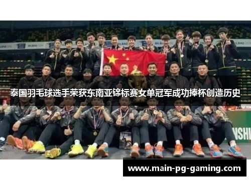 泰国羽毛球选手荣获东南亚锦标赛女单冠军成功捧杯创造历史