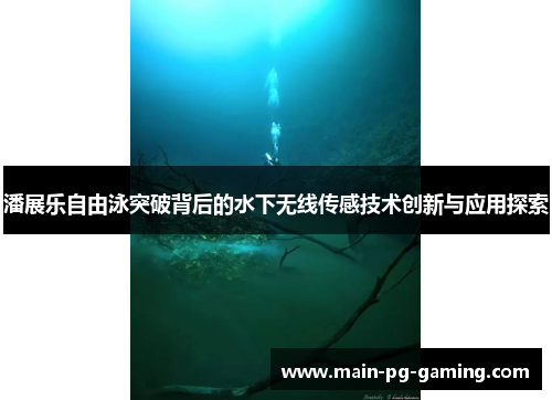 潘展乐自由泳突破背后的水下无线传感技术创新与应用探索 潘展乐自由泳突破背后的水下无线传感技术创新与应用探索