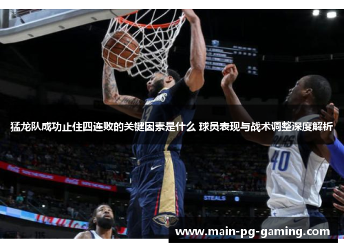 猛龙队成功止住四连败的关键因素是什么 球员表现与战术调整深度解析 猛龙队成功止住四连败的关键因素是什么 球员表现与战术调整深度解析