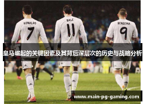 皇马崛起的关键因素及其背后深层次的历史与战略分析 皇马崛起的关键因素及其背后深层次的历史与战略分析