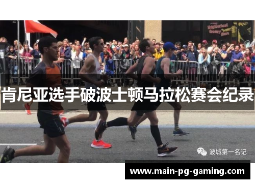 肯尼亚选手破波士顿马拉松赛会纪录 肯尼亚选手破波士顿马拉松赛会纪录