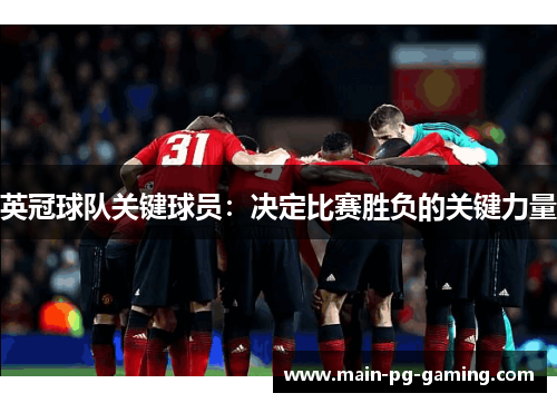 英冠球队关键球员:决定比赛胜负的关键力量 英冠球队关键球员:决定比赛胜负的关键力量