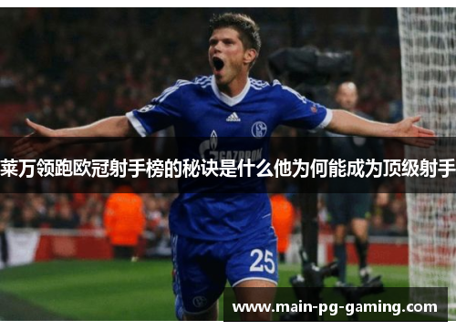 莱万领跑欧冠射手榜的秘诀是什么他为何能成为顶级射手 莱万领跑欧冠射手榜的秘诀是什么他为何能成为顶级射手