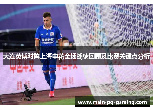 大连英博对阵上海申花全场战绩回顾及比赛关键点分析 大连英博对阵上海申花全场战绩回顾及比赛关键点分析