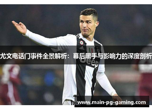 尤文电话门事件全景解析：幕后黑手与影响力的深度剖析