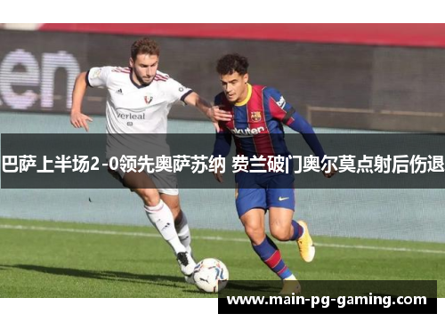 巴萨上半场2-0领先奥萨苏纳 费兰破门奥尔莫点射后伤退