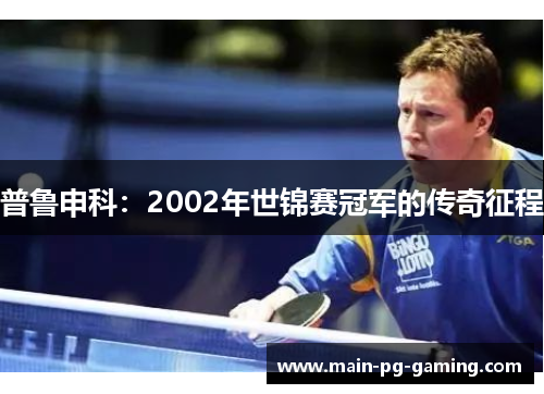 普鲁申科:2002年世锦赛冠军的传奇征程 普鲁申科:2002年世锦赛冠军的传奇征程