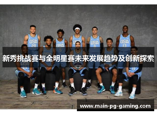 新秀挑战赛与全明星赛未来发展趋势及创新探索 新秀挑战赛与全明星赛未来发展趋势及创新探索