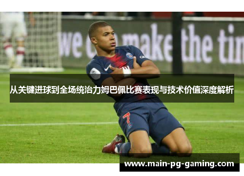 从关键进球到全场统治力姆巴佩比赛表现与技术价值深度解析