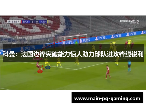 科曼：法国边锋突破能力惊人助力球队进攻锋线锐利