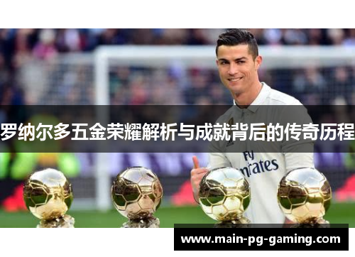 罗纳尔多五金荣耀解析与成就背后的传奇历程