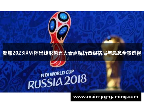 聚焦2023世界杯出线形势五大看点解析晋级格局与悬念全景透视