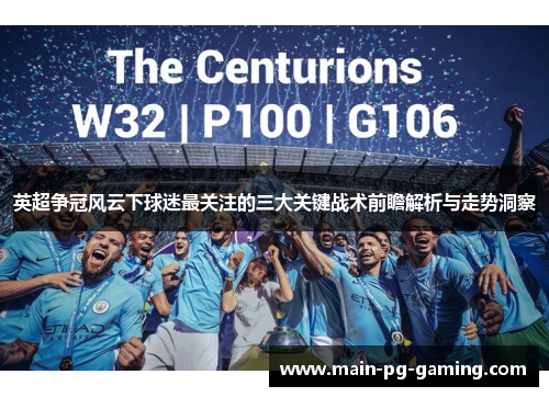 英超争冠风云下球迷最关注的三大关键战术前瞻解析与走势洞察