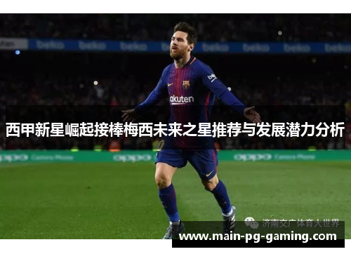 西甲新星崛起接棒梅西未来之星推荐与发展潜力分析 西甲新星崛起接棒梅西未来之星推荐与发展潜力分析