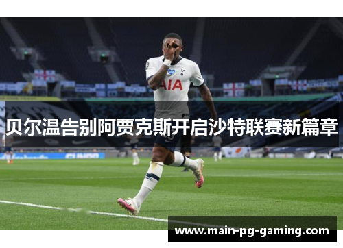 贝尔温告别阿贾克斯开启沙特联赛新篇章 贝尔温告别阿贾克斯开启沙特联赛新篇章